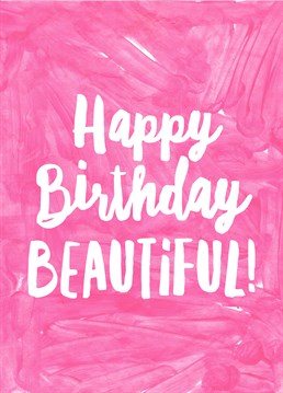 Happy Birthday Beautiful, by Scribbler. They're so darn beautiful, and you're not even mad about it. Remind them of their beauty on their birthday with this awesome card.