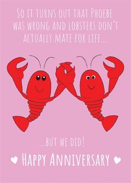 Lobsters don't mate for life, Phoebe lied! Send your loved one this lobster inspired card to wish them a happy anniversary!