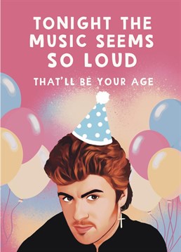 Send whamtastic birthday vibes with the George Michael birthday card. If the music seems so loud, it's probably to do with your age